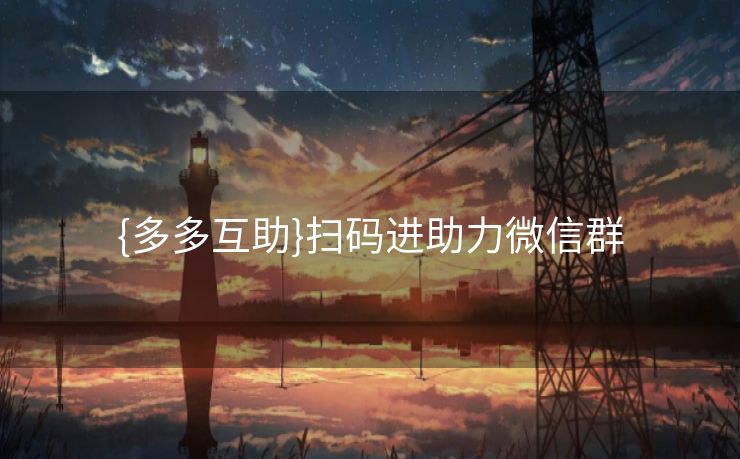 {多多互助}扫码进助力微信群