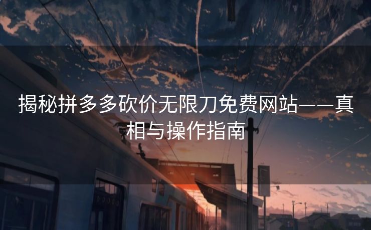 揭秘拼多多砍价无限刀免费网站——真相与操作指南